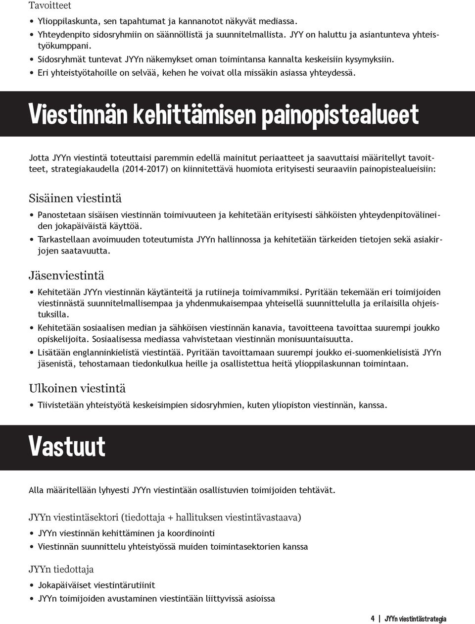 Viestinnän kehittämisen painopistealueet Jotta JYYn viestintä toteuttaisi paremmin edellä mainitut periaatteet ja saavuttaisi määritellyt tavoitteet, strategiakaudella (2014-2017) on kiinnitettävä