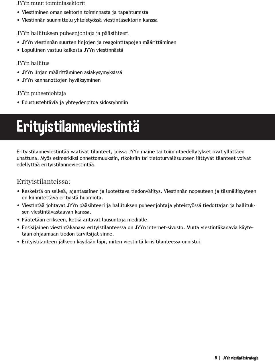 JYYn puheenjohtaja Edustustehtäviä ja yhteydenpitoa sidosryhmiin Erityistilanneviestintä Erityistilanneviestintää vaativat tilanteet, joissa JYYn maine tai toimintaedellytykset ovat yllättäen