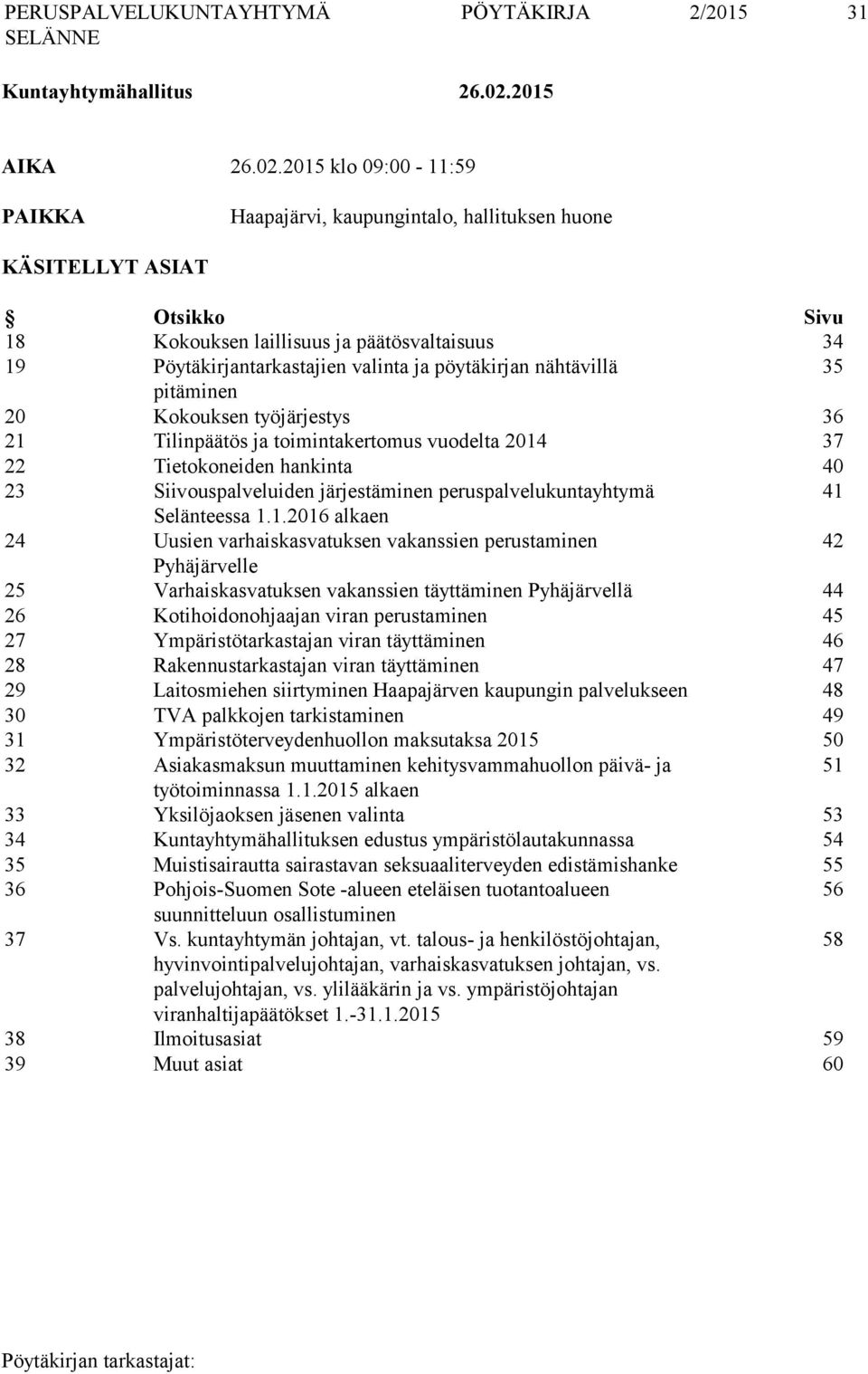 2015 klo 09:00-11:59 PAIKKA Haapajärvi, kaupungintalo, hallituksen huone KÄSITELLYT ASIAT Otsikko Sivu 18 Kokouksen laillisuus ja päätösvaltaisuus 34 19 Pöytäkirjantarkastajien valinta ja pöytäkirjan