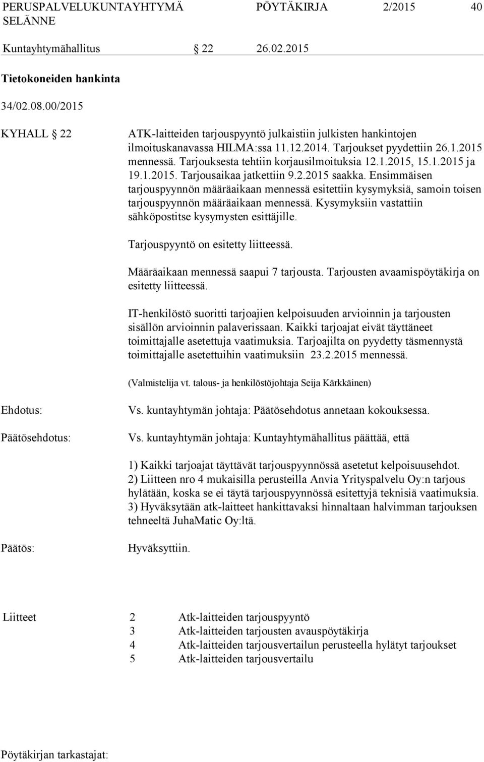 Ensimmäisen tarjouspyynnön määräaikaan mennessä esitettiin kysymyksiä, samoin toisen tarjouspyynnön määräaikaan mennessä. Kysymyksiin vastattiin sähköpostitse kysymysten esittäjille.