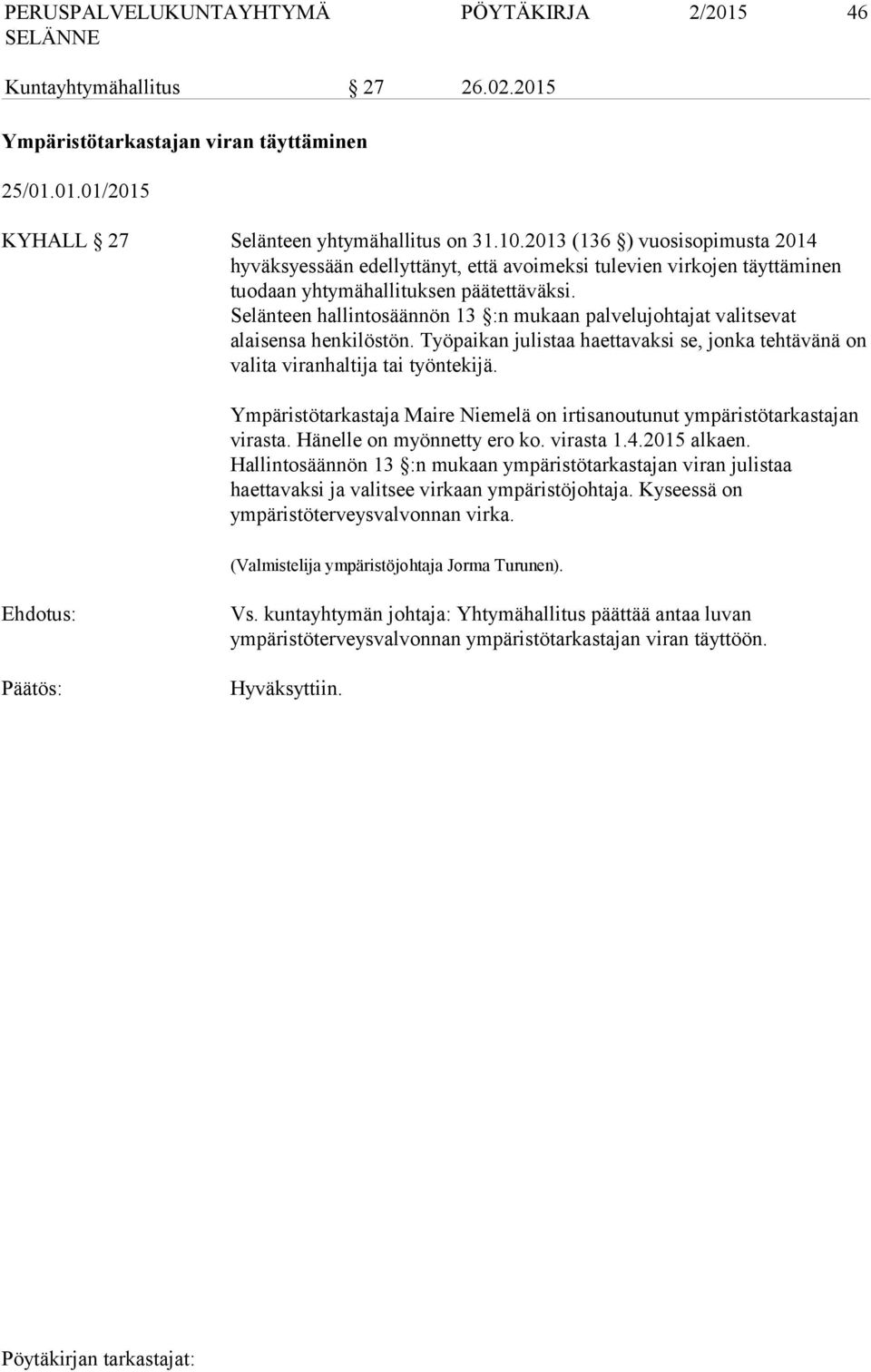 Selänteen hallintosäännön 13 :n mukaan palvelujohtajat valitsevat alaisensa henkilöstön. Työpaikan julistaa haettavaksi se, jonka tehtävänä on valita viranhaltija tai työntekijä.