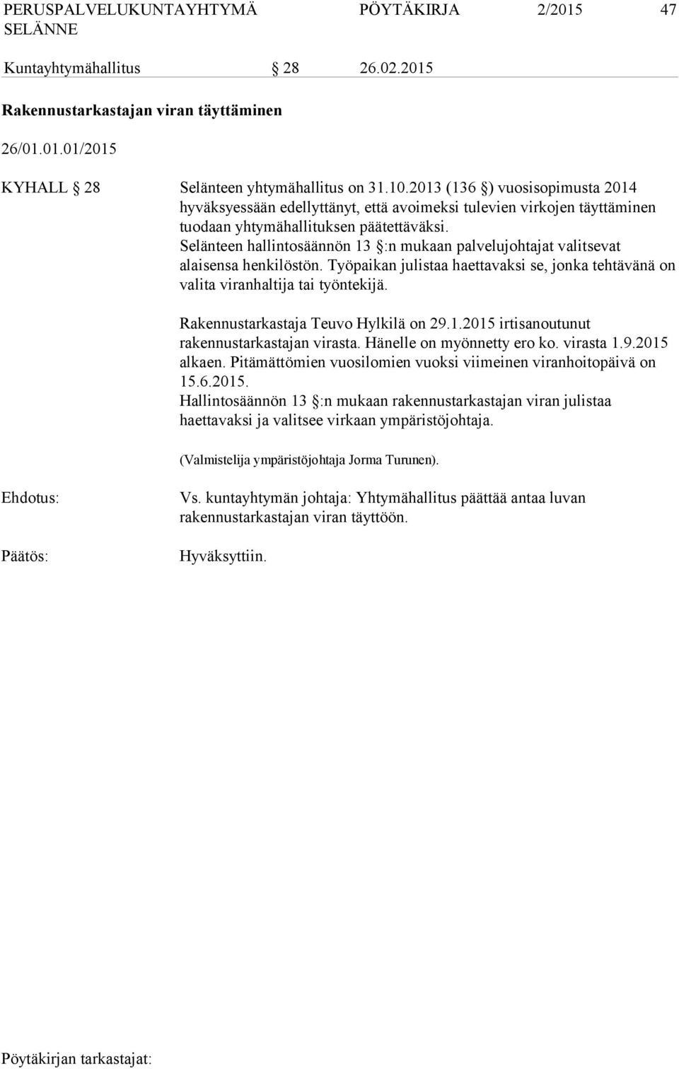 Selänteen hallintosäännön 13 :n mukaan palvelujohtajat valitsevat alaisensa henkilöstön. Työpaikan julistaa haettavaksi se, jonka tehtävänä on valita viranhaltija tai työntekijä.