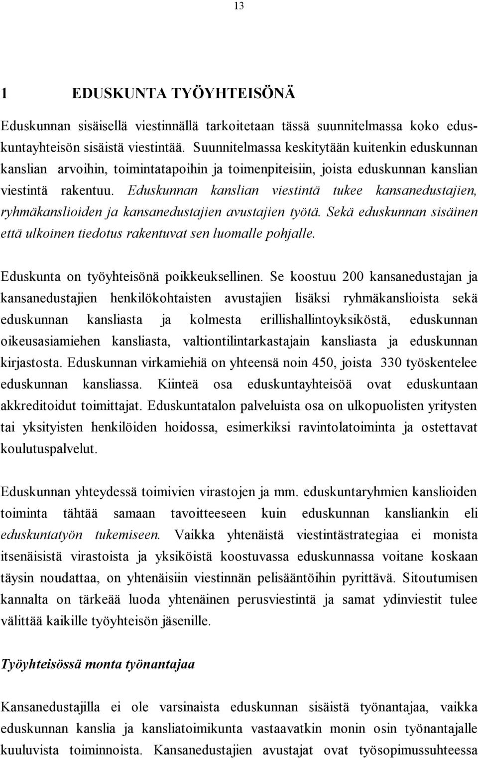 Eduskunnan kanslian viestintä tukee kansanedustajien, ryhmäkanslioiden ja kansanedustajien avustajien työtä. Sekä eduskunnan sisäinen että ulkoinen tiedotus rakentuvat sen luomalle pohjalle.