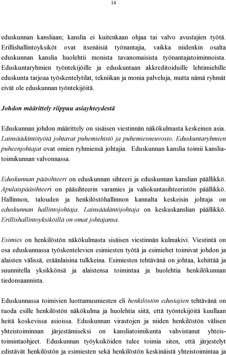 Eduskuntaryhmien työntekijöille ja eduskuntaan akkreditoiduille lehtimiehille eduskunta tarjoaa työskentelytilat, tekniikan ja monia palveluja, mutta nämä ryhmät eivät ole eduskunnan työntekijöitä.