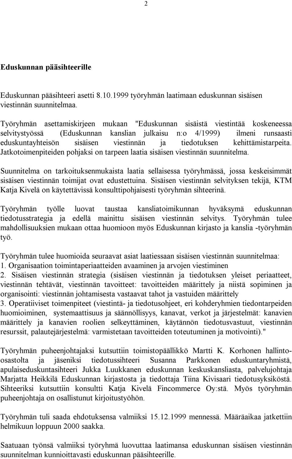 tiedotuksen kehittämistarpeita. Jatkotoimenpiteiden pohjaksi on tarpeen laatia sisäisen viestinnän suunnitelma.