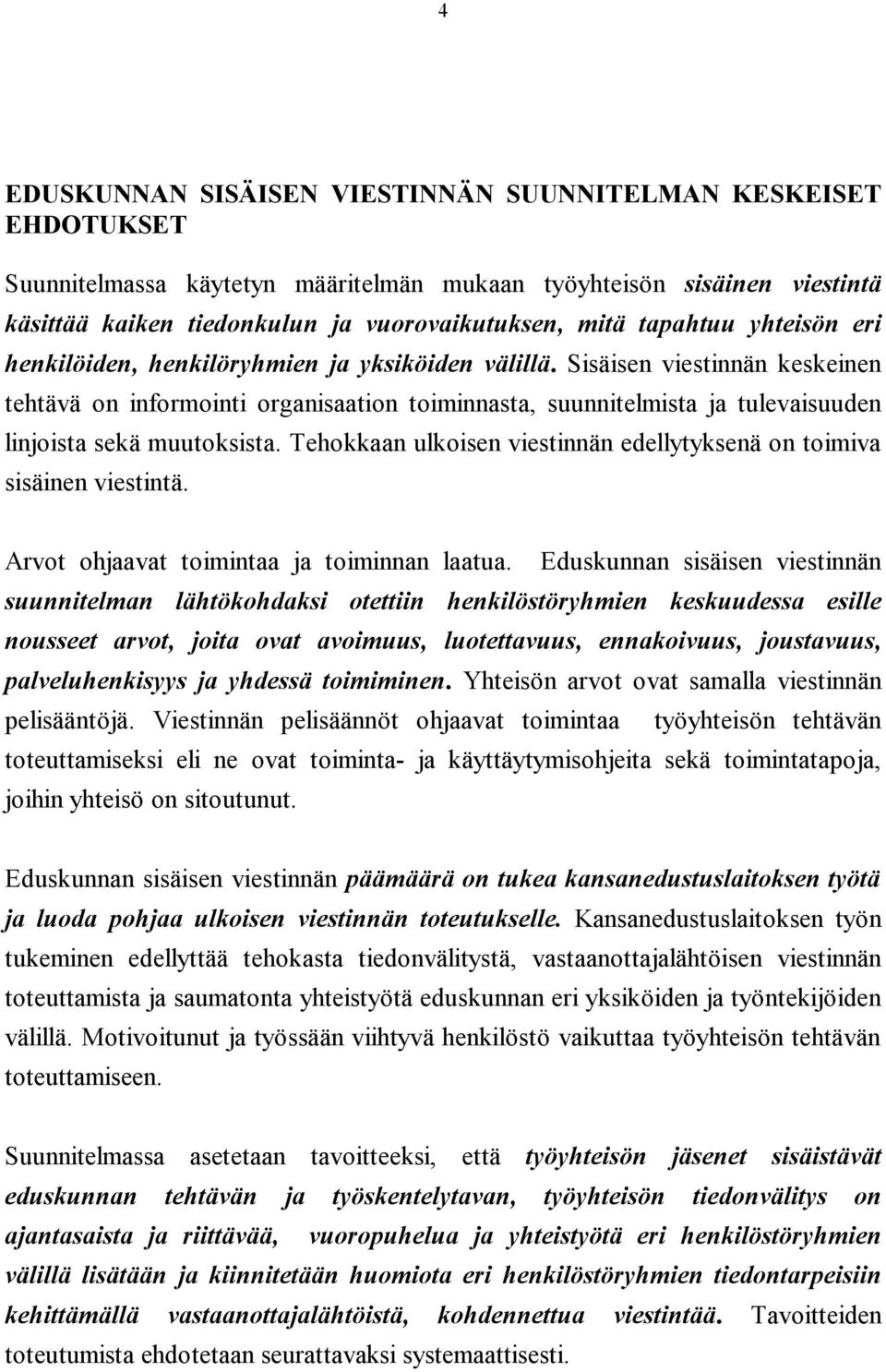 Sisäisen viestinnän keskeinen tehtävä on informointi organisaation toiminnasta, suunnitelmista ja tulevaisuuden linjoista sekä muutoksista.