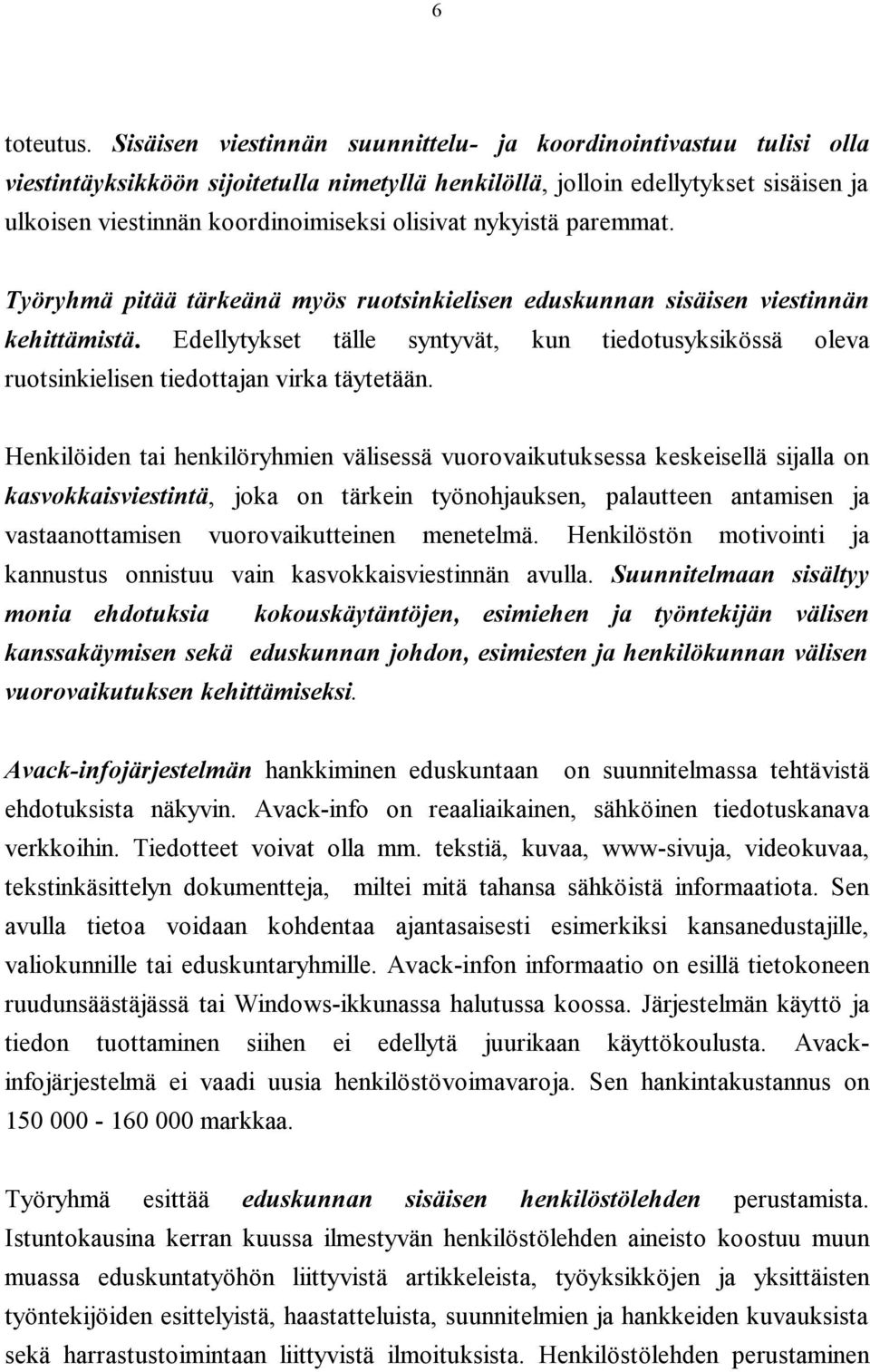 nykyistä paremmat. Työryhmä pitää tärkeänä myös ruotsinkielisen eduskunnan sisäisen viestinnän kehittämistä.