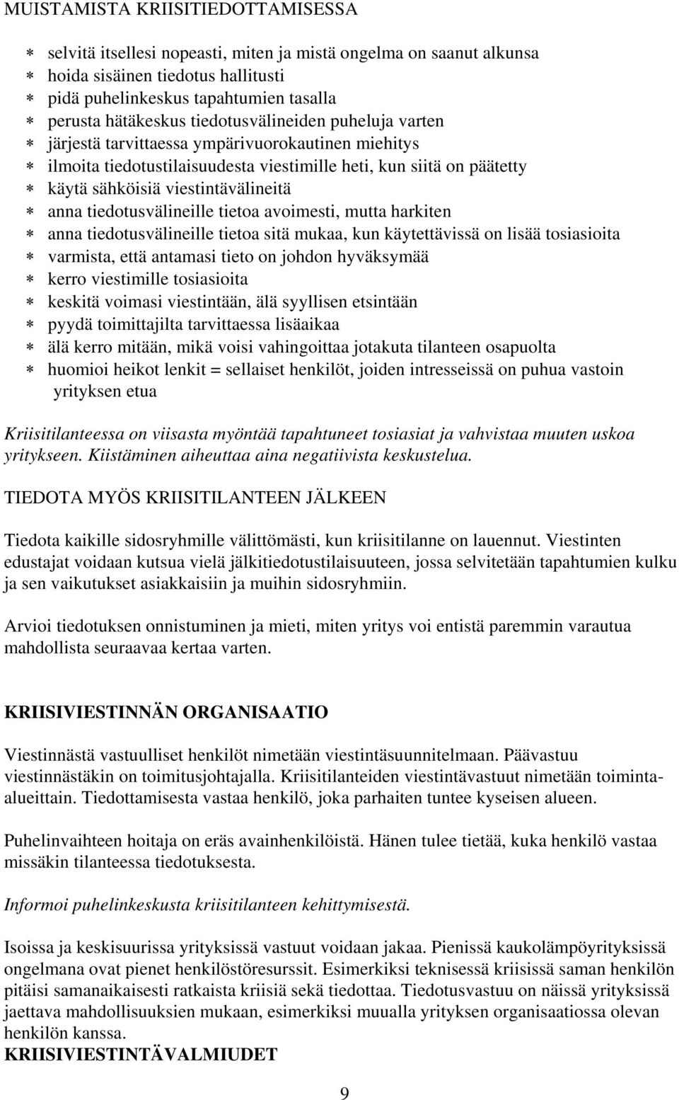 tiedotusvälineille tietoa avoimesti, mutta harkiten anna tiedotusvälineille tietoa sitä mukaa, kun käytettävissä on lisää tosiasioita varmista, että antamasi tieto on johdon hyväksymää kerro