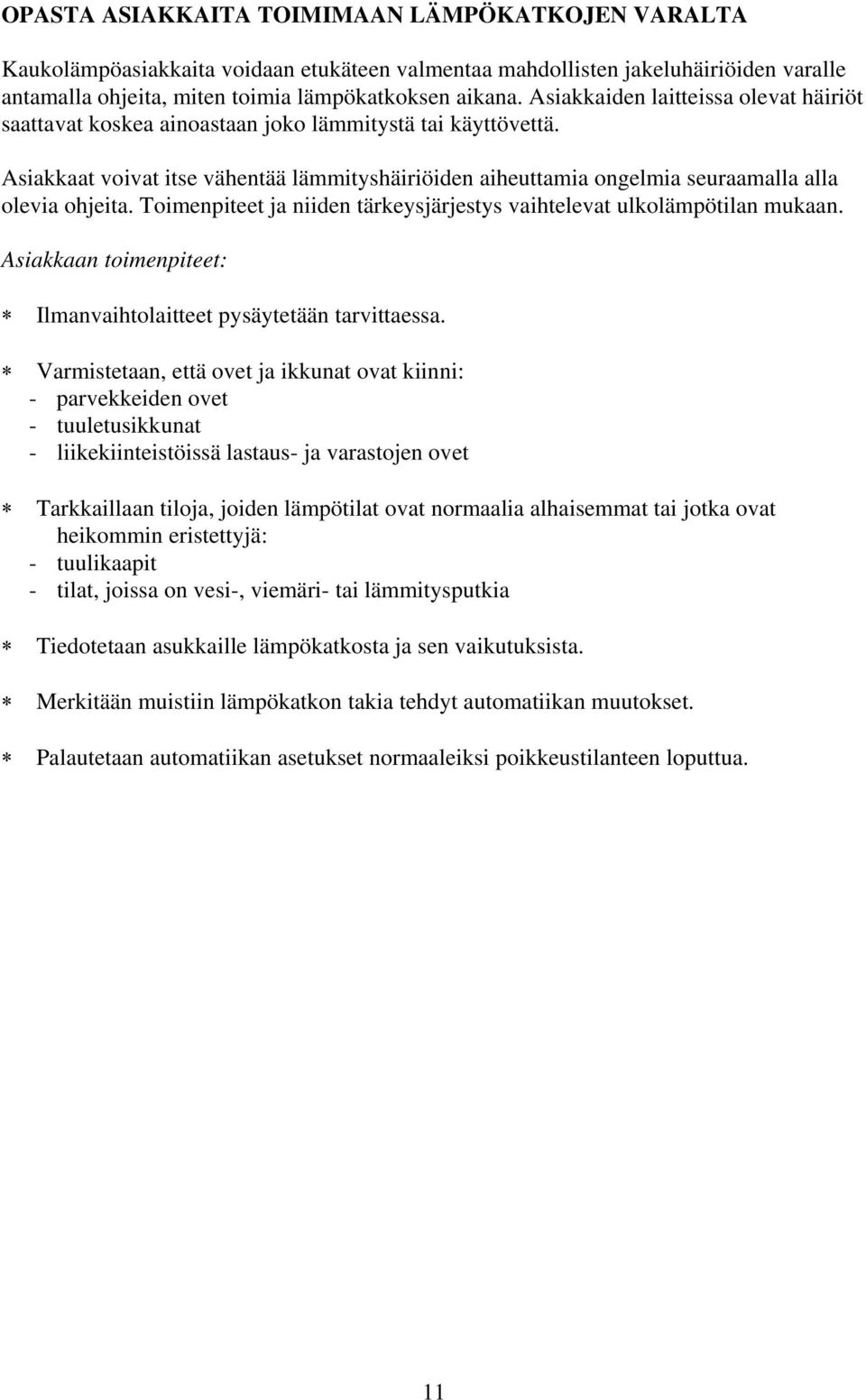 Asiakkaat voivat itse vähentää lämmityshäiriöiden aiheuttamia ongelmia seuraamalla alla olevia ohjeita. Toimenpiteet ja niiden tärkeysjärjestys vaihtelevat ulkolämpötilan mukaan.