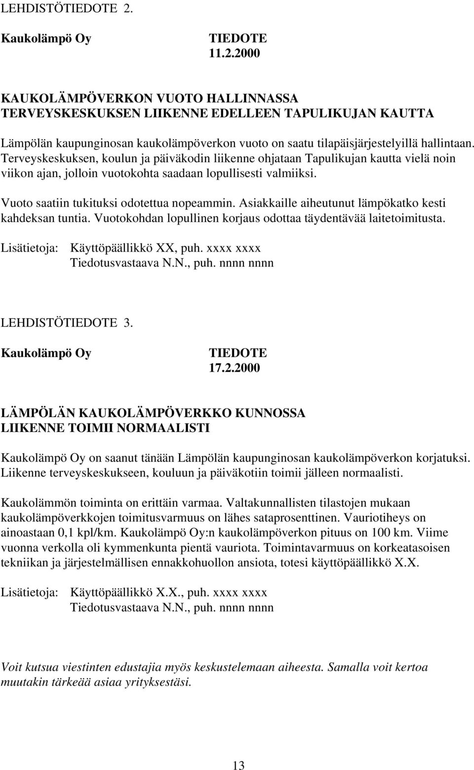 2000 KAUKOLÄMPÖVERKON VUOTO HALLINNASSA TERVEYSKESKUKSEN LIIKENNE EDELLEEN TAPULIKUJAN KAUTTA Lämpölän kaupunginosan kaukolämpöverkon vuoto on saatu tilapäisjärjestelyillä hallintaan.