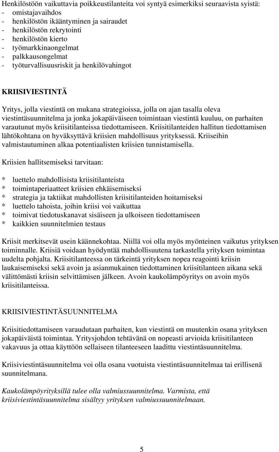 jonka jokapäiväiseen toimintaan viestintä kuuluu, on parhaiten varautunut myös kriisitilanteissa tiedottamiseen.