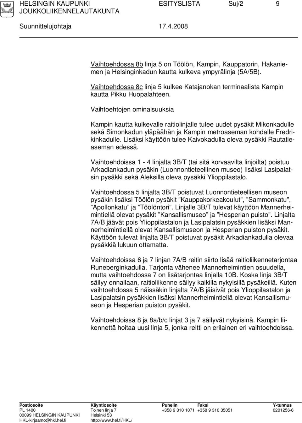 Vaihtoehtojen ominaisuuksia Kampin kautta kulkevalle raitiolinjalle tulee uudet pysäkit Mikonkadulle sekä Simonkadun yläpäähän ja Kampin metroaseman kohdalle Fredrikinkadulle.