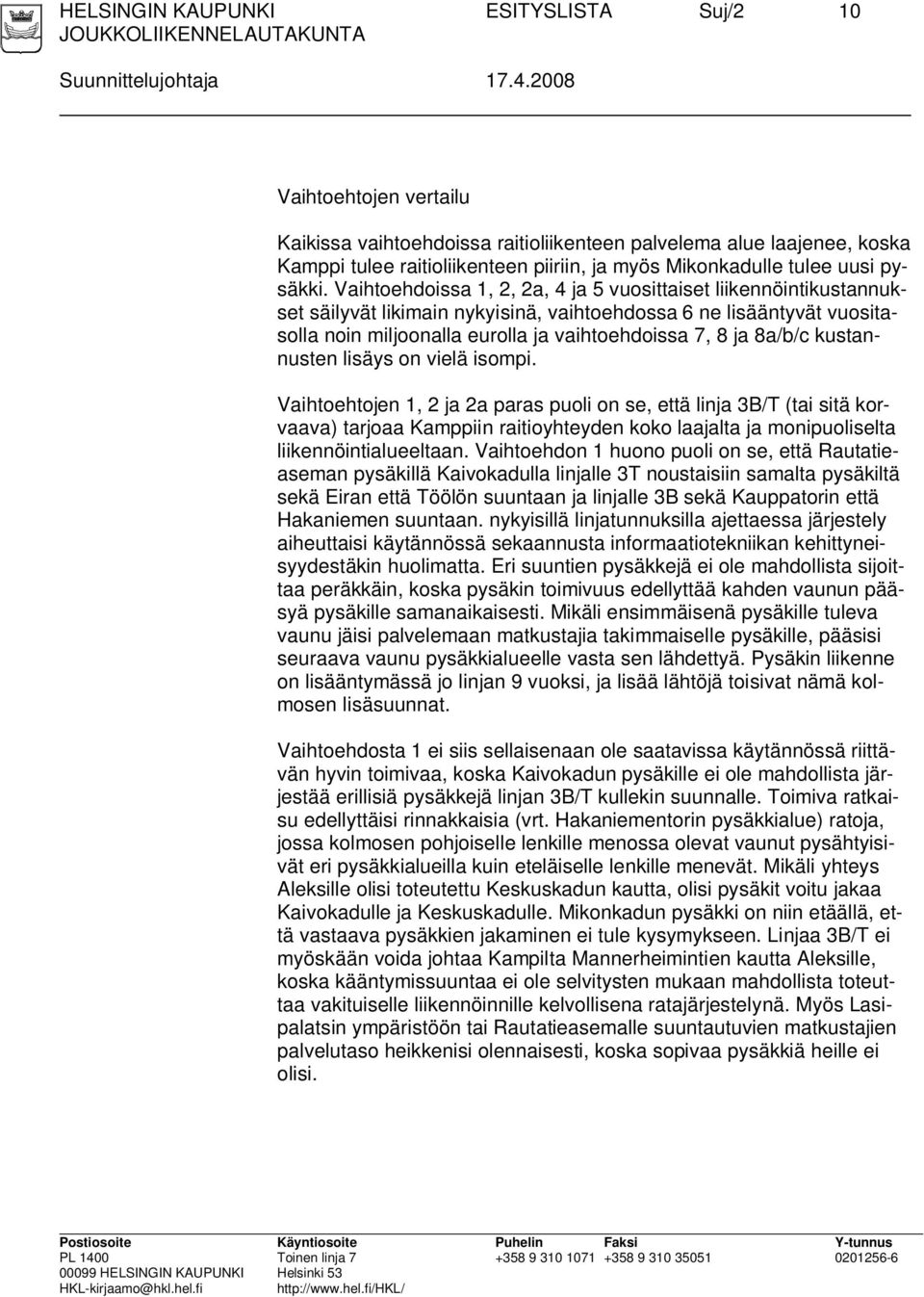 Vaihtoehdoissa 1, 2, 2a, 4 ja 5 vuosittaiset liikennöintikustannukset säilyvät likimain nykyisinä, vaihtoehdossa 6 ne lisääntyvät vuositasolla noin miljoonalla eurolla ja vaihtoehdoissa 7, 8 ja