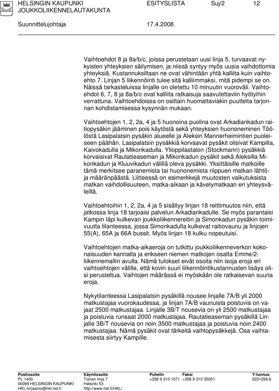 Vaihtoehdot 6, 7, 8 ja 8a/b/c ovat kalliita ratkaisuja saavutettaviin hyötyihin verrattuna. Vaihtoehdoissa on osittain huomattaviakin puutteita tarjonnan kohdistamisessa kysynnän mukaan.