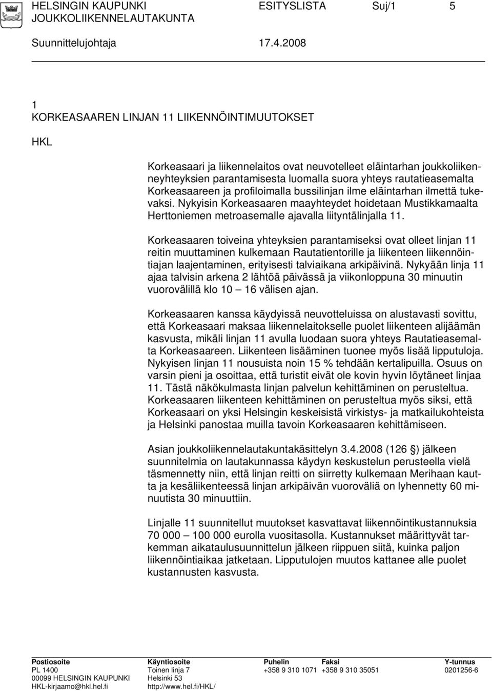 Nykyisin Korkeasaaren maayhteydet hoidetaan Mustikkamaalta Herttoniemen metroasemalle ajavalla liityntälinjalla 11.