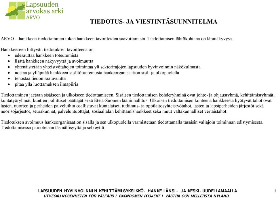 hyvinvoinnin näkökulmasta nostaa ja ylläpitää hankkeen sisältötuntemusta hankeorganisaation sisä- ja ulkopuolella tehostaa tiedon saatavuutta pitää yllä luottamuksen ilmapiiriä Tiedottaminen jaetaan