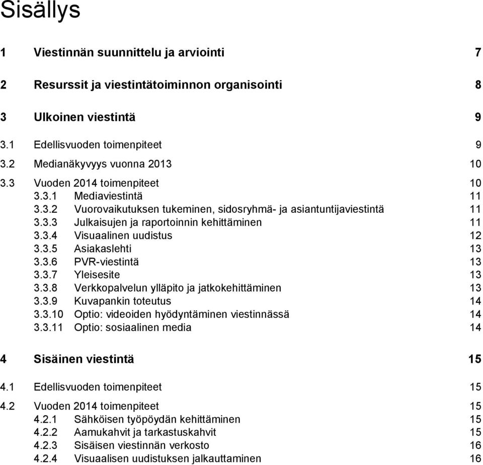 3.5 Asiakaslehti 13 3.3.6 PVR-viestintä 13 3.3.7 Yleisesite 13 3.3.8 Verkkopalvelun ylläpito ja jatkokehittäminen 13 3.3.9 Kuvapankin toteutus 14 3.3.10 Optio: videoiden hyödyntäminen viestinnässä 14 3.