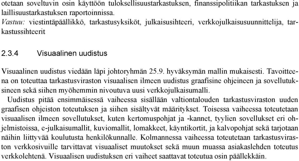 hyväksymän mallin mukaisesti. Tavoitteena on toteuttaa tarkastusviraston visuaalisen ilmeen uudistus graafisine ohjeineen ja sovellutuksineen sekä siihen myöhemmin nivoutuva uusi verkkojulkaisumalli.