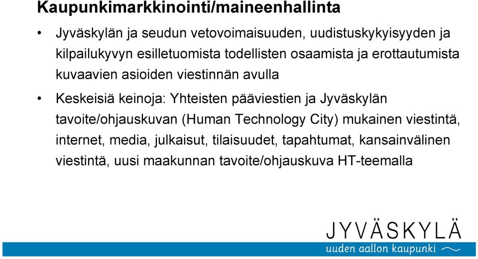 Keskeisiä keinoja: Yhteisten pääviestien ja Jyväskylän tavoite/ohjauskuvan (Human Technology City) mukainen