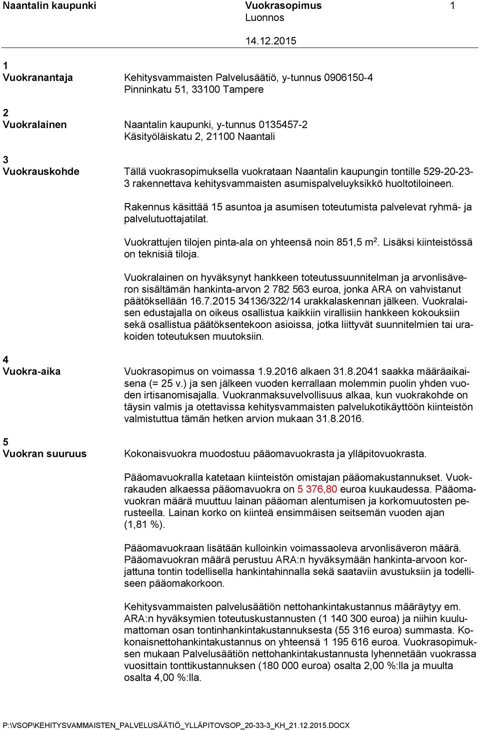 Vuokrauskohde Tällä vuokrasopimuksella vuokrataan Naantalin kaupungin tontille 529-20-23-3 rakennettava kehitysvammaisten asumispalveluyksikkö huoltotiloineen.