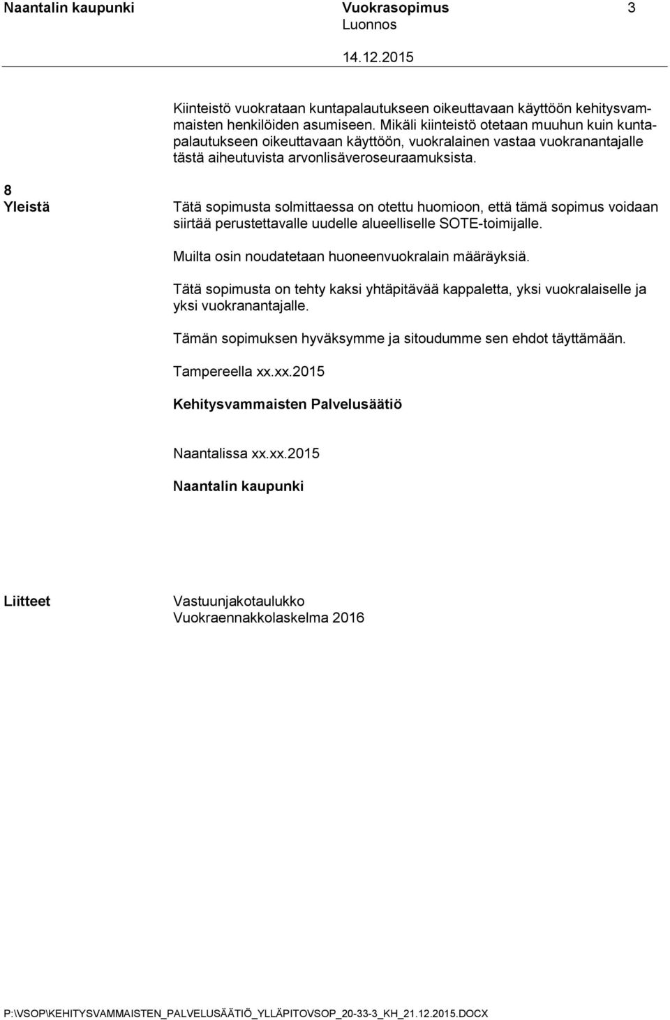 8 Yleistä Tätä sopimusta solmittaessa on otettu huomioon, että tämä sopimus voidaan siirtää perustettavalle uudelle alueelliselle SOTE-toimijalle. Muilta osin noudatetaan huoneenvuokralain määräyksiä.