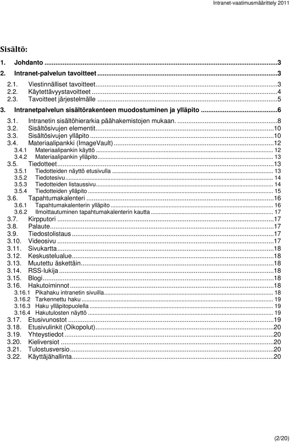 Materiaalipankki (ImageVault)... 12 3.4.1 Materiaalipankin käyttö... 12 3.4.2 Materiaalipankin ylläpito... 13 3.5. Tiedotteet... 13 3.5.1 Tiedotteiden näyttö etusivulla... 13 3.5.2 Tiedotesivu... 14 3.