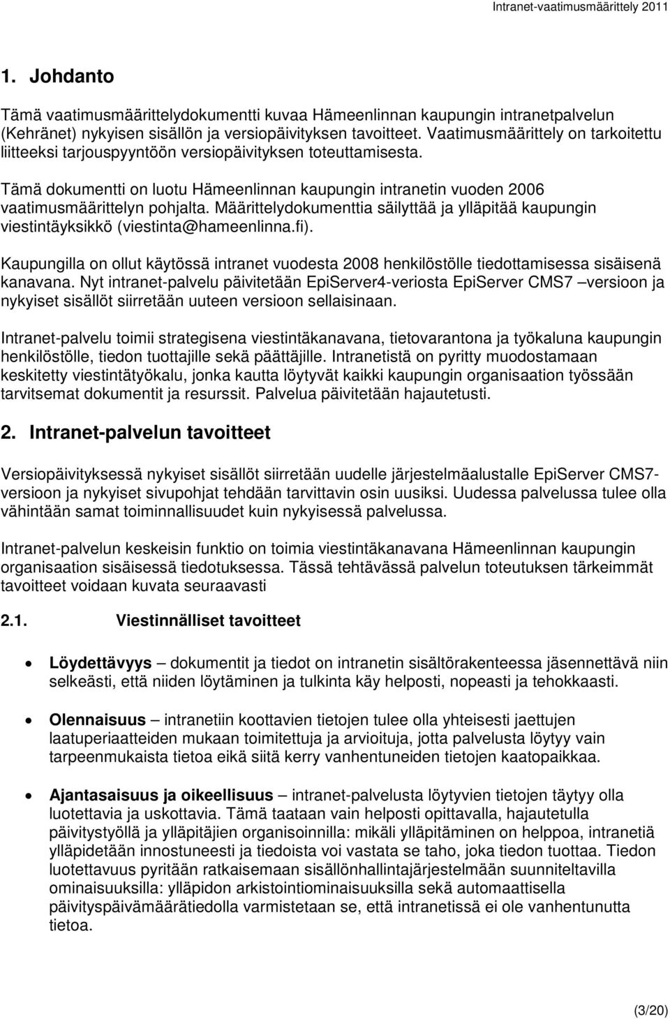 Määrittelydokumenttia säilyttää ja ylläpitää kaupungin viestintäyksikkö (viestinta@hameenlinna.fi).