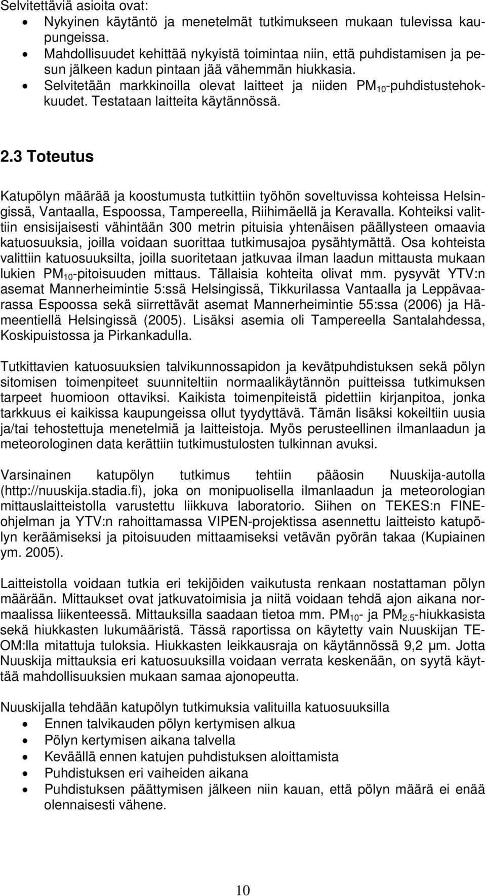 Selvitetään markkinoilla olevat laitteet ja niiden PM 1 -puhdistustehokkuudet. Testataan laitteita käytännössä. 2.