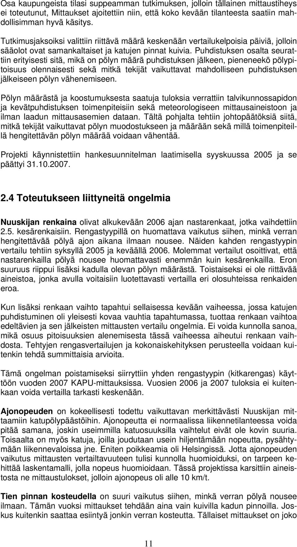 Puhdistuksen osalta seurattiin erityisesti sitä, mikä on pölyn määrä puhdistuksen jälkeen, pieneneekö pölypitoisuus olennaisesti sekä mitkä tekijät vaikuttavat mahdolliseen puhdistuksen jälkeiseen