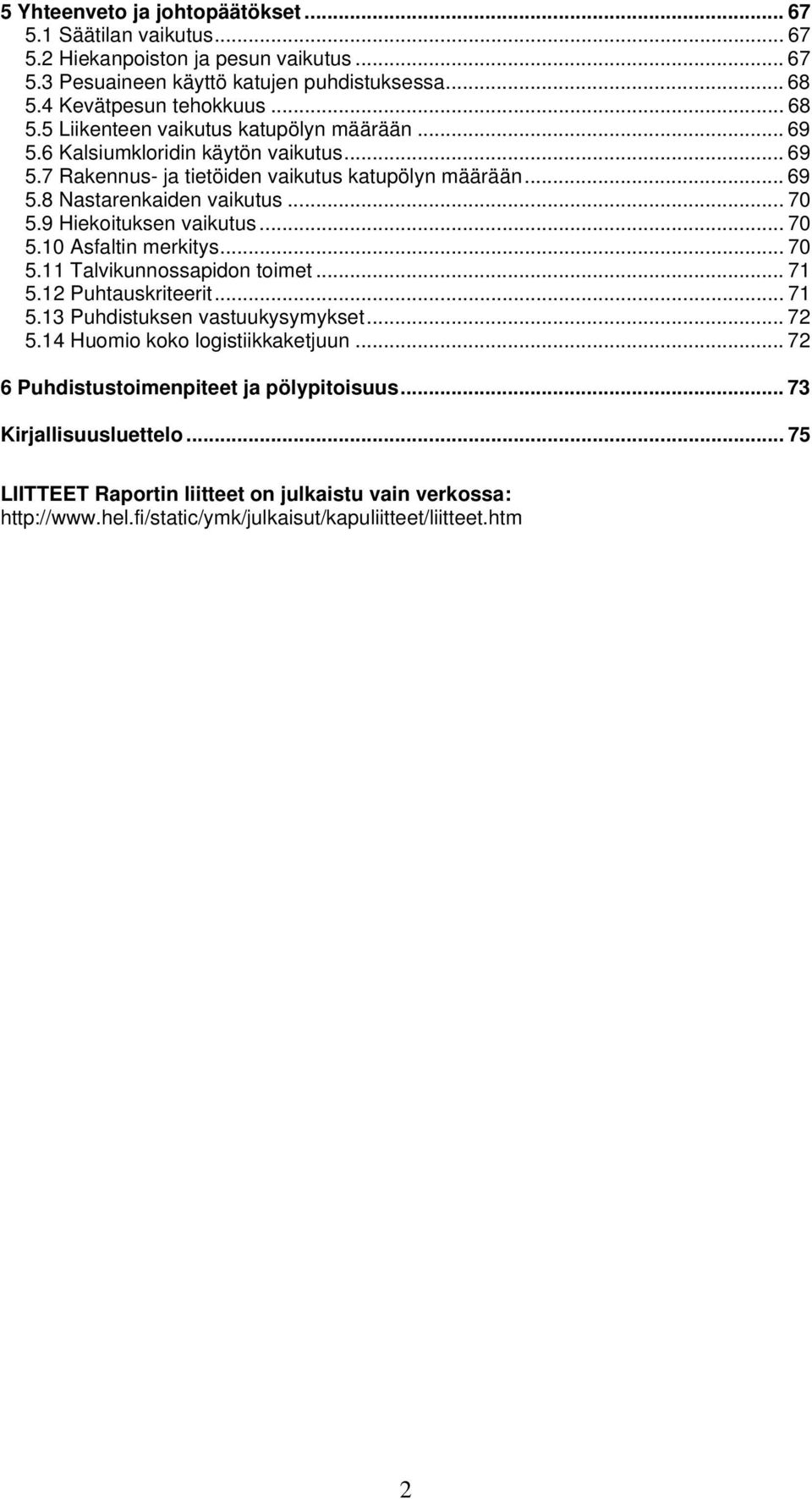 .. 7 5.9 Hiekoituksen vaikutus... 7 5.1 Asfaltin merkitys... 7 5.11 Talvikunnossapidon toimet... 71 5.12 Puhtauskriteerit... 71 5.13 Puhdistuksen vastuukysymykset... 72 5.