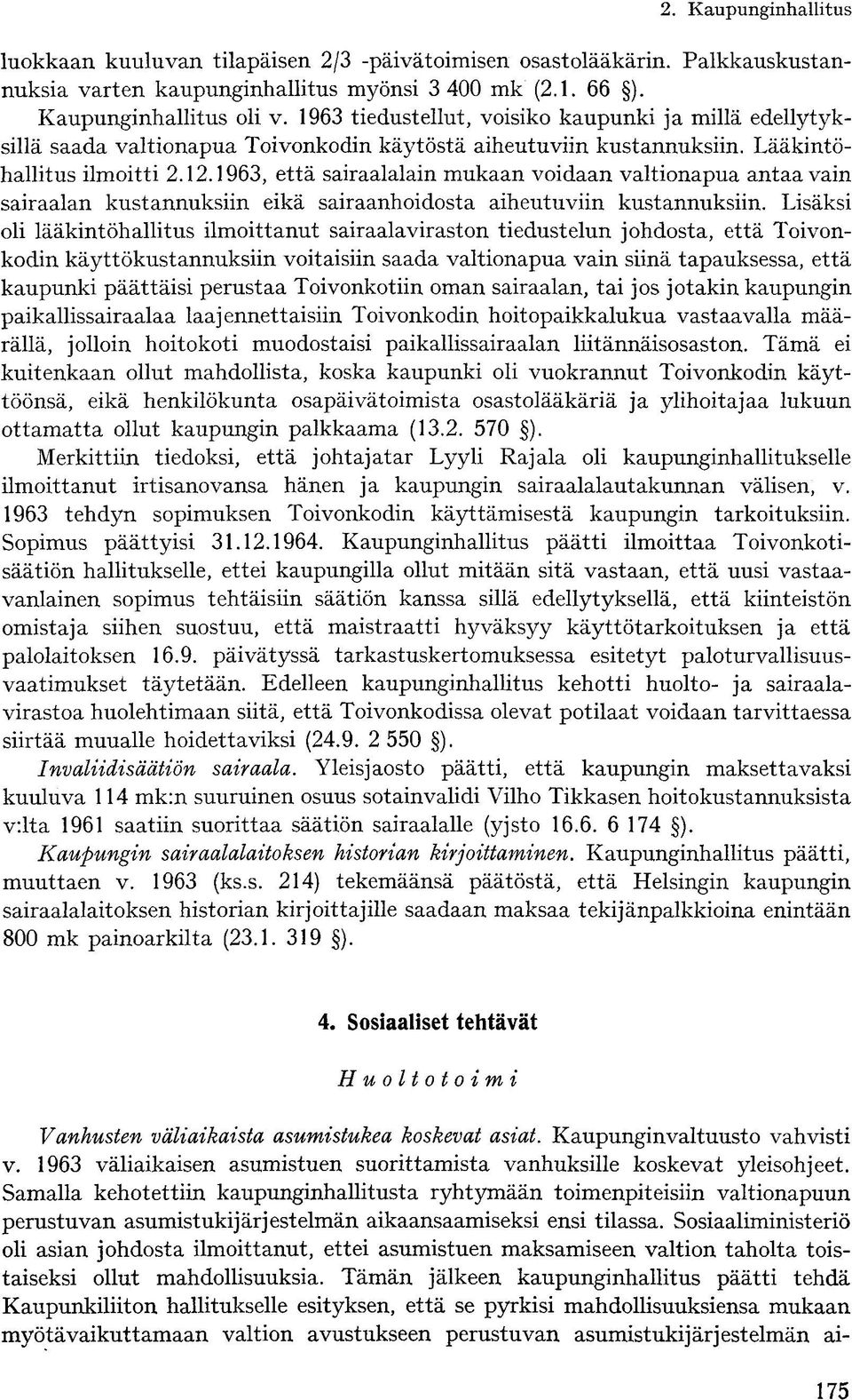 1963, että sairaalalain mukaan voidaan valtionapua antaa vain sairaalan kustannuksiin eikä sairaanhoidosta aiheutuviin kustannuksiin.