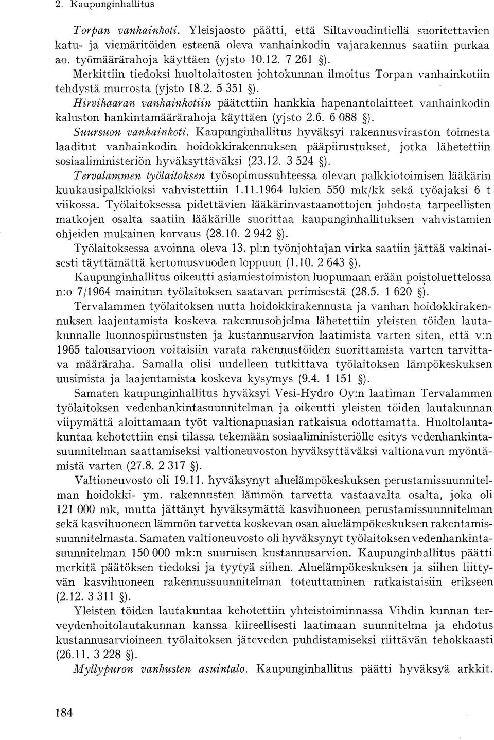 Hirvihaaran vanhainkotiin päätettiin hankkia hapenantolaitteet vanhainkodin kaluston hankintamäärärahoja käyttäen (yjsto 2.6. 6 088 ). Suursuon vanhainkoti.