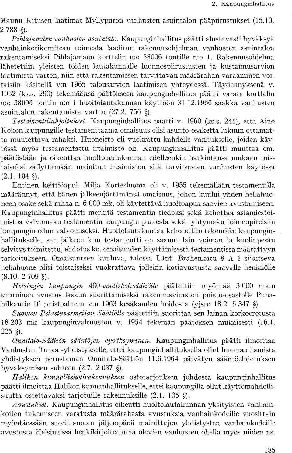 Rakennusohjelma lähetettiin yleisten töiden lautakunnalle luonnospiirustusten ja kustannusarvion laatimista varten, niin että rakentamiseen tarvittavan määrärahan varaaminen voitaisiin käsitellä v:n