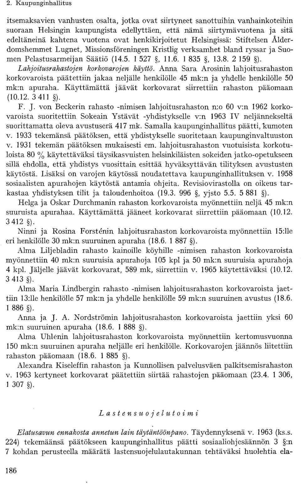 Lahjoitusrahastojen korkovarojen käyttö. Anna Sara Arosinin lahjoitusrahaston korkovaroista päätettiin jakaa neljälle henkilölle 45 mk:n ja yhdelle henkilölle 50 mk:n apuraha.