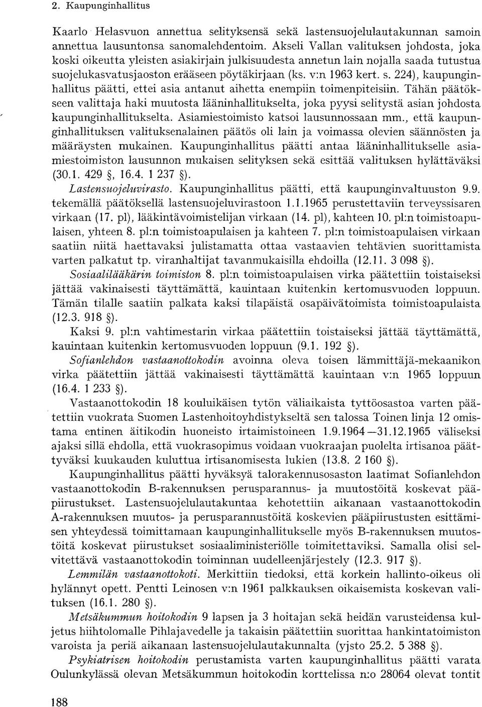 Tähän päätökseen valittaja haki muutosta lääninhallitukselta, joka pyysi selitystä asian johdosta kaupunginhallitukselta. Asiamiestoimisto katsoi lausunnossaan mm.