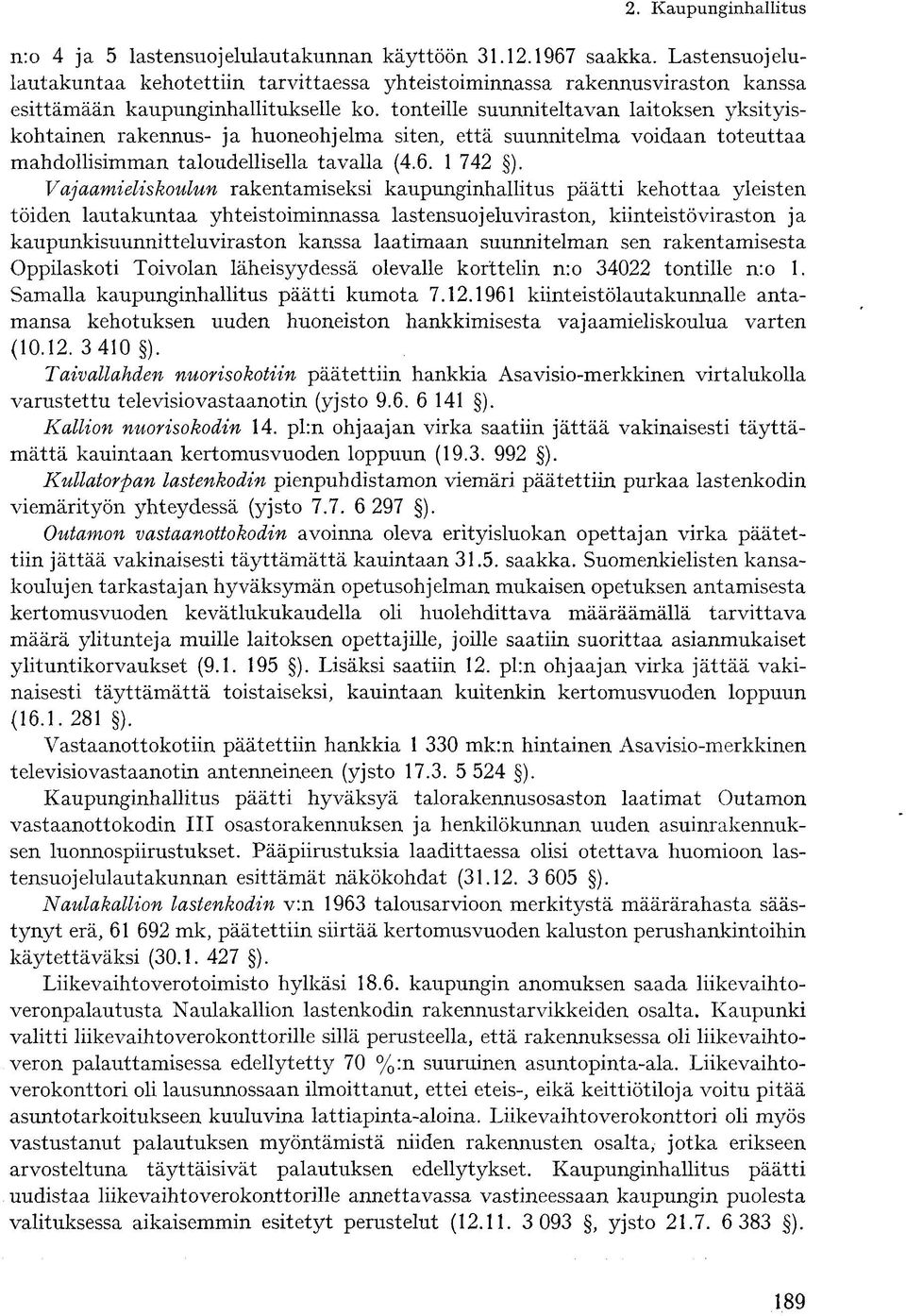 Vajaamieliskoulun rakentamiseksi kaupunginhallitus päätti kehottaa yleisten töiden lautakuntaa yhteistoiminnassa lastensuojelu viraston, kiinteistöviraston ja kaupunkisuunnitteluviraston kanssa