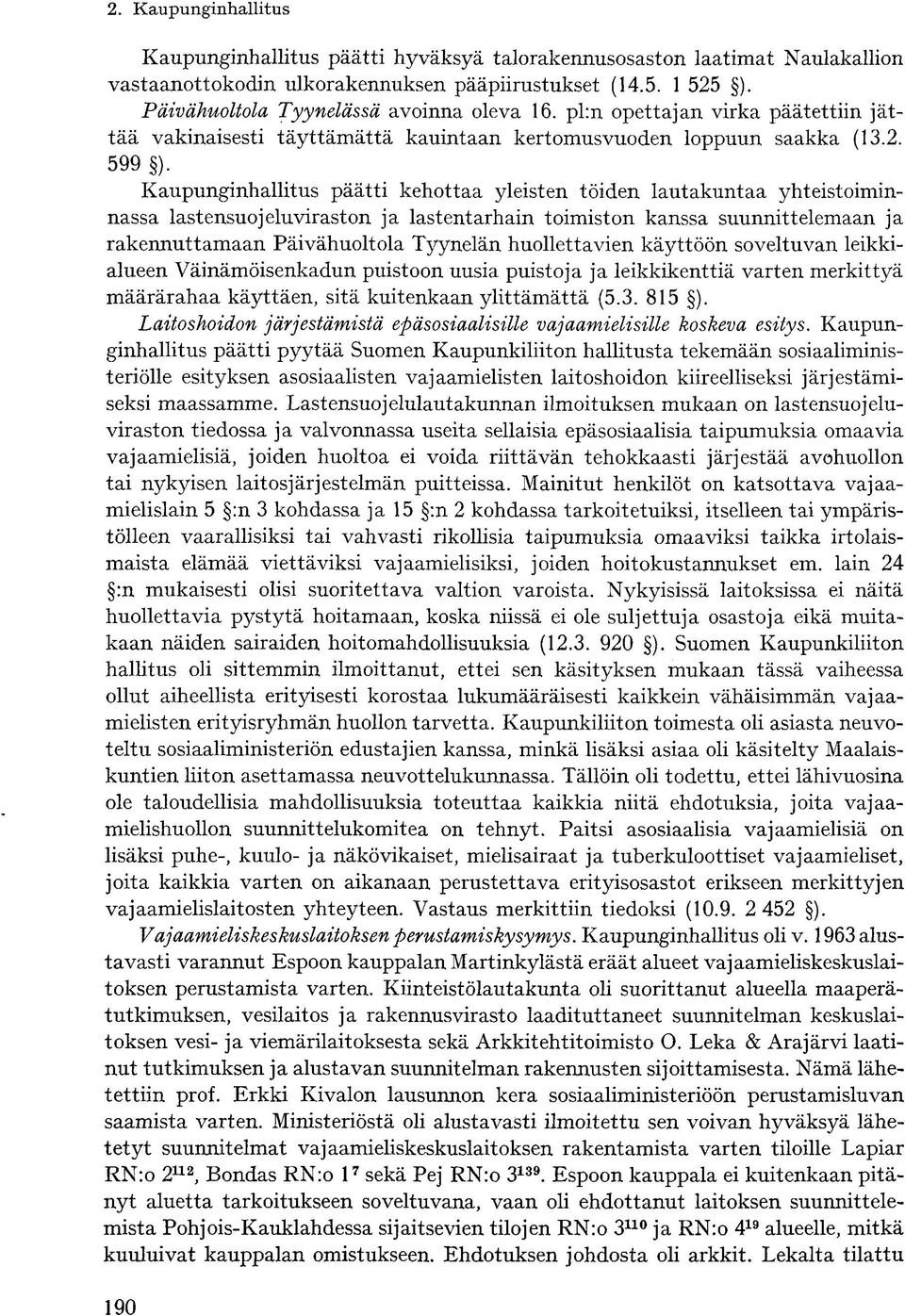 Kaupunginhallitus päätti kehottaa yleisten töiden lautakuntaa yhteistoiminnassa lastensuojelu viraston ja lastentarhain toimiston kanssa suunnittelemaan ja rakennuttamaan Päivähuoltola Tyynelän