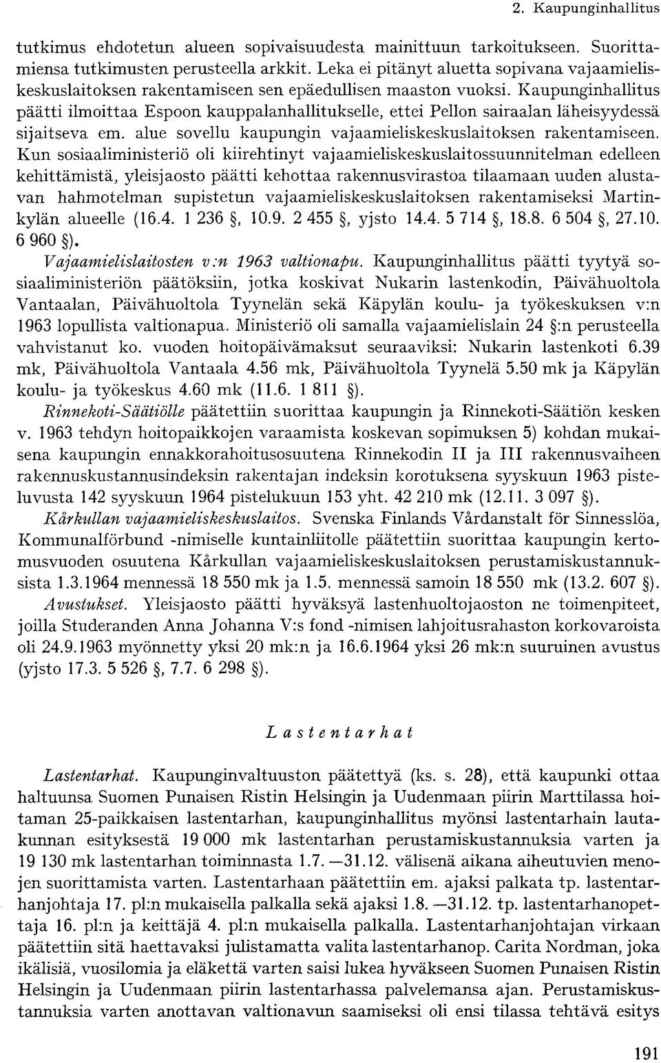 Kaupunginhallitus päätti ilmoittaa Espoon kauppalanhallitukselle, ettei Pellon sairaalan läheisyydessä sijaitseva em. alue sovellu kaupungin vajaamieliskeskuslaitoksen rakentamiseen.