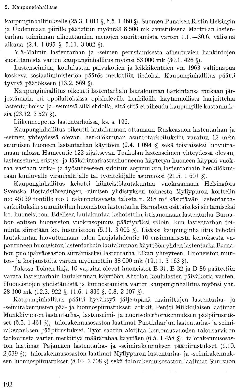 4. 1 095, 5.11. 3 002 ). Ylä-Malmin lastentarhan ja -seimen perustamisesta aiheutuvien hankintojen suorittamista varten kaupunginhallitus myönsi 53 000 mk (30.1. 426 ).