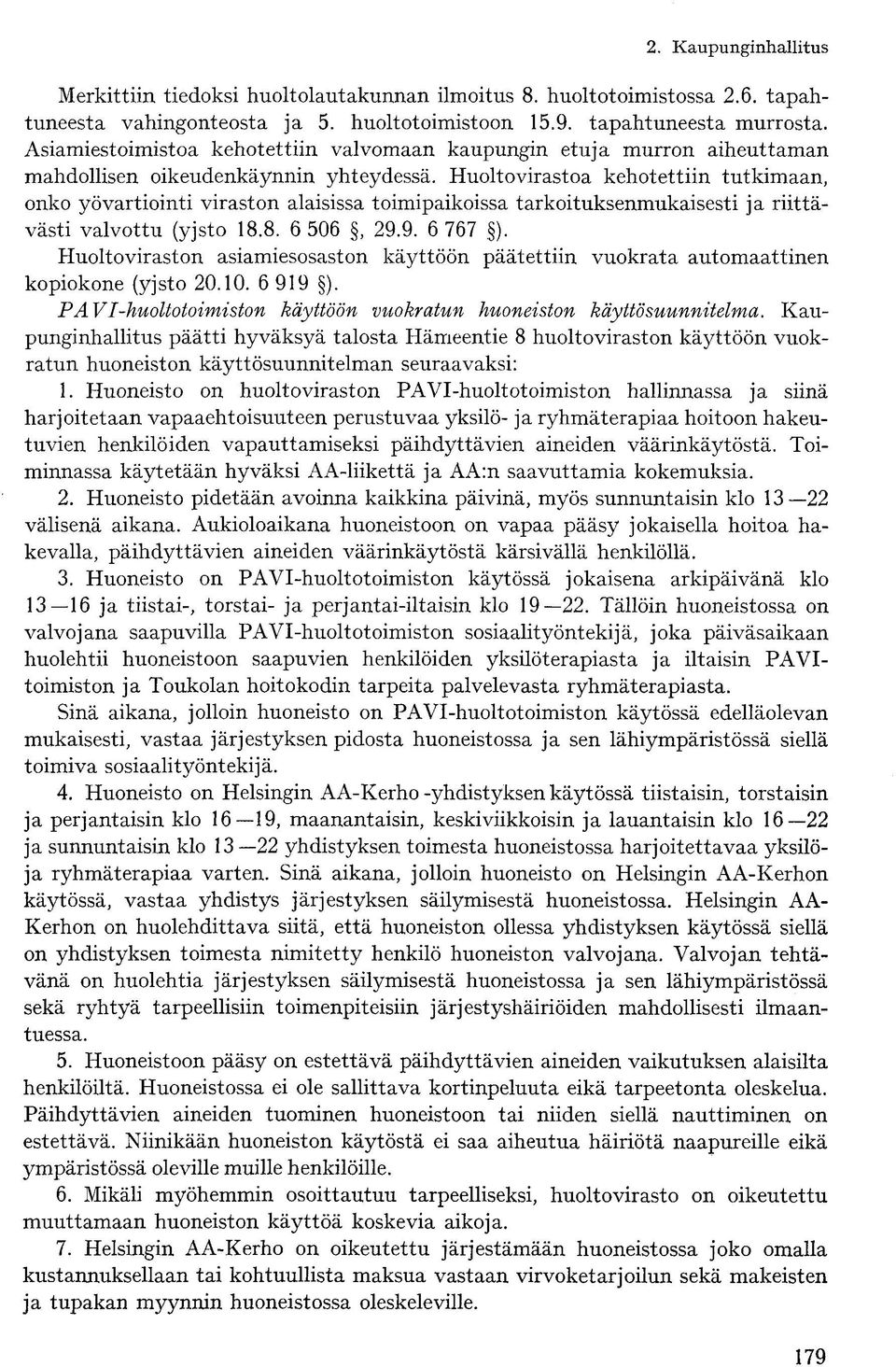 Huoltovirastoa kehotettiin tutkimaan, onko yö vartiointi viraston alaisissa toimipaikoissa tarkoituksenmukaisesti ja riittävästi valvottu (yjsto 18.8. 6 506, 29.9. 6 767 ).