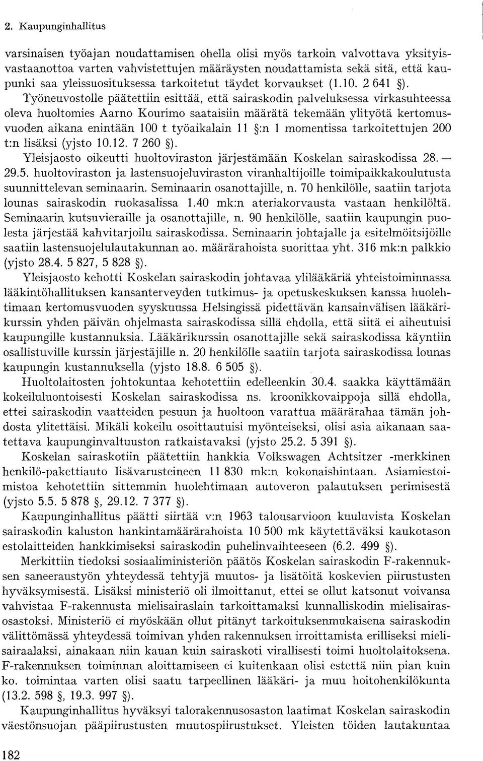 Työneuvostolle päätettiin esittää, että sairaskodin palveluksessa virkasuhteessa oleva huoltomies Aarno Kourimo saataisiin määrätä tekemään ylityötä kertomusvuoden aikana enintään 100 t työaikalain