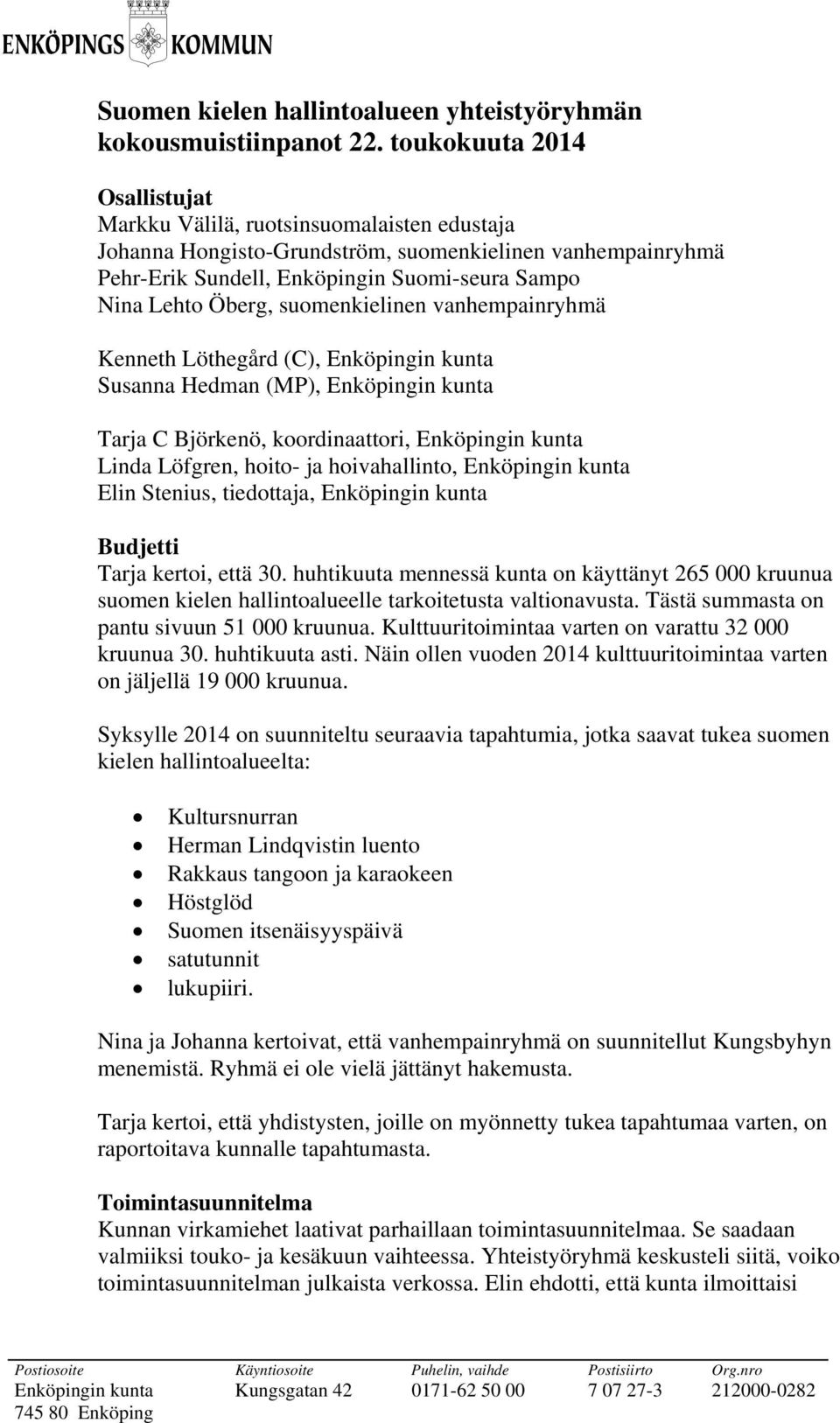 suomenkielinen vanhempainryhmä Kenneth Löthegård (C), Enköpingin kunta Susanna Hedman (MP), Enköpingin kunta Tarja C Björkenö, koordinaattori, Enköpingin kunta Linda Löfgren, hoito- ja hoivahallinto,