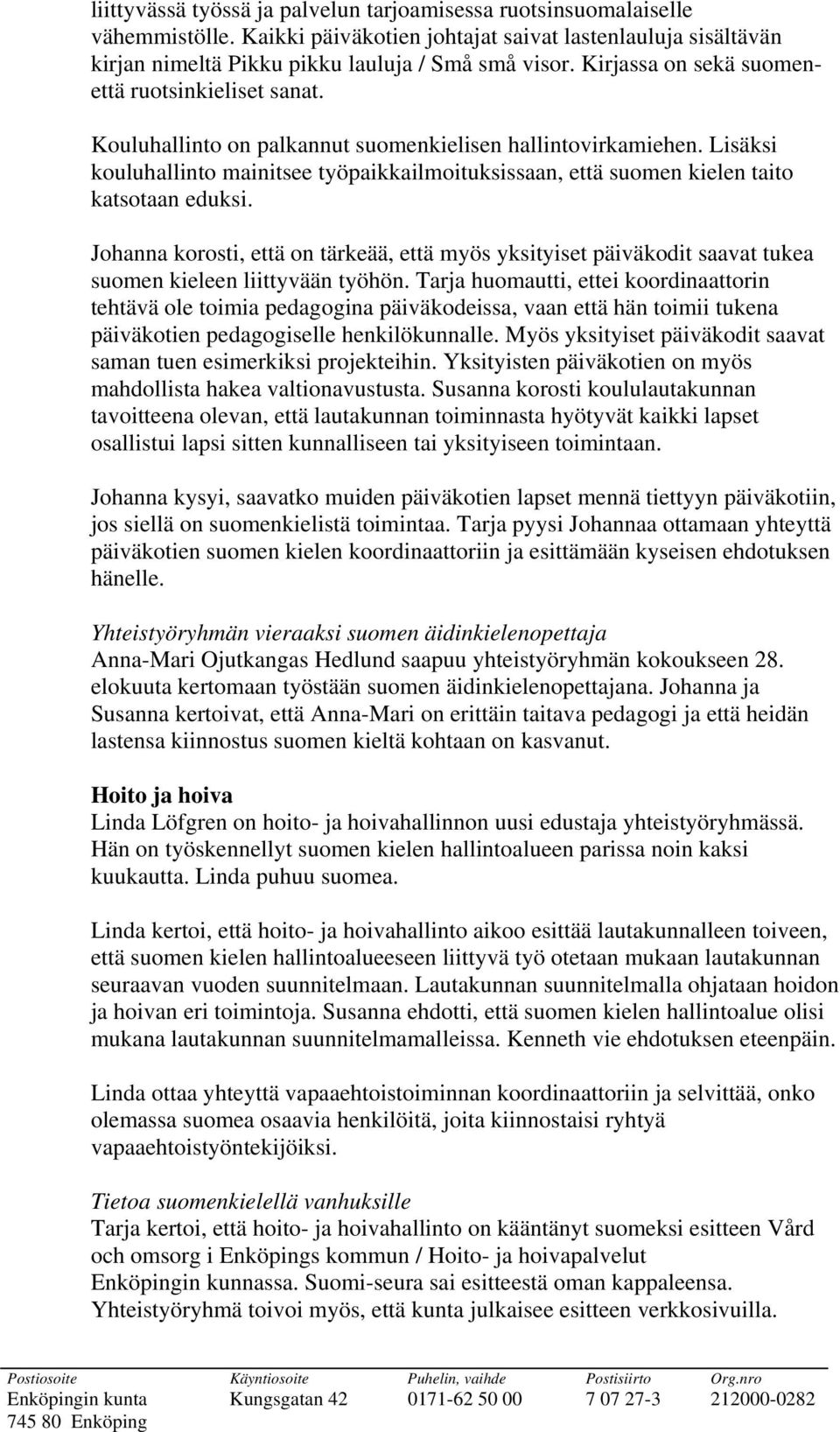 Lisäksi kouluhallinto mainitsee työpaikkailmoituksissaan, että suomen kielen taito katsotaan eduksi.
