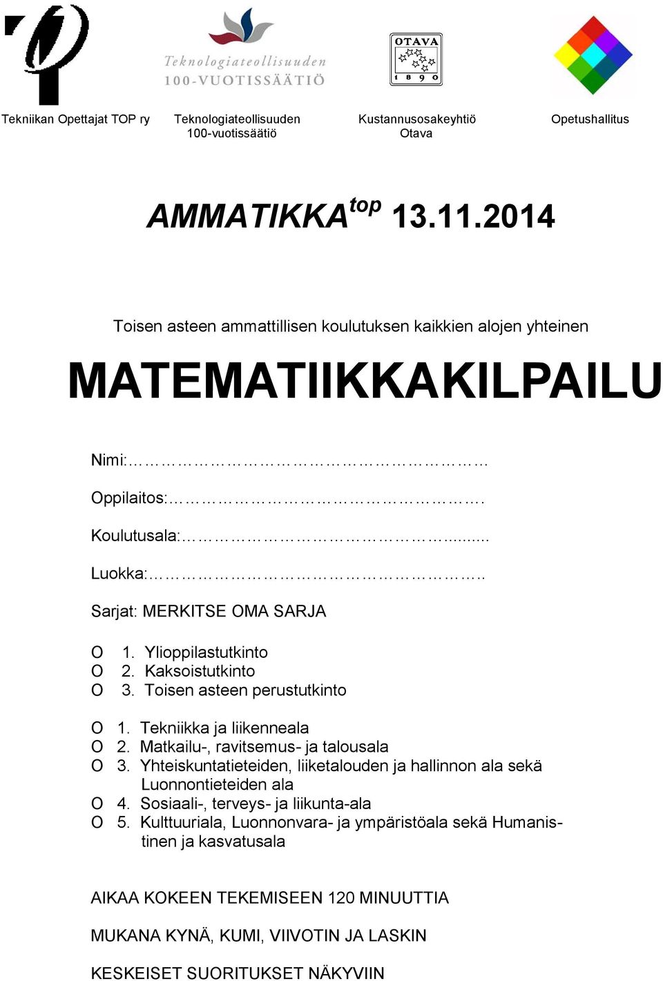 Ylioppilastutkinto 2. Kaksoistutkinto 3. Toisen asteen perustutkinto O 1. Tekniikka ja liikenneala O 2. Matkailu-, ravitsemus- ja talousala O 3.