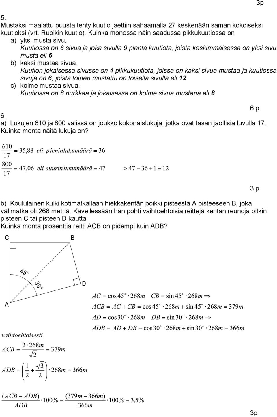 Kuution jokaisessa sivussa on 4 pikkukuutiota, joissa on kaksi sivua mustaa ja kuutiossa sivuja on 6, joista toinen mustattu on toisella sivulla eli 12 c) kolme mustaa sivua.