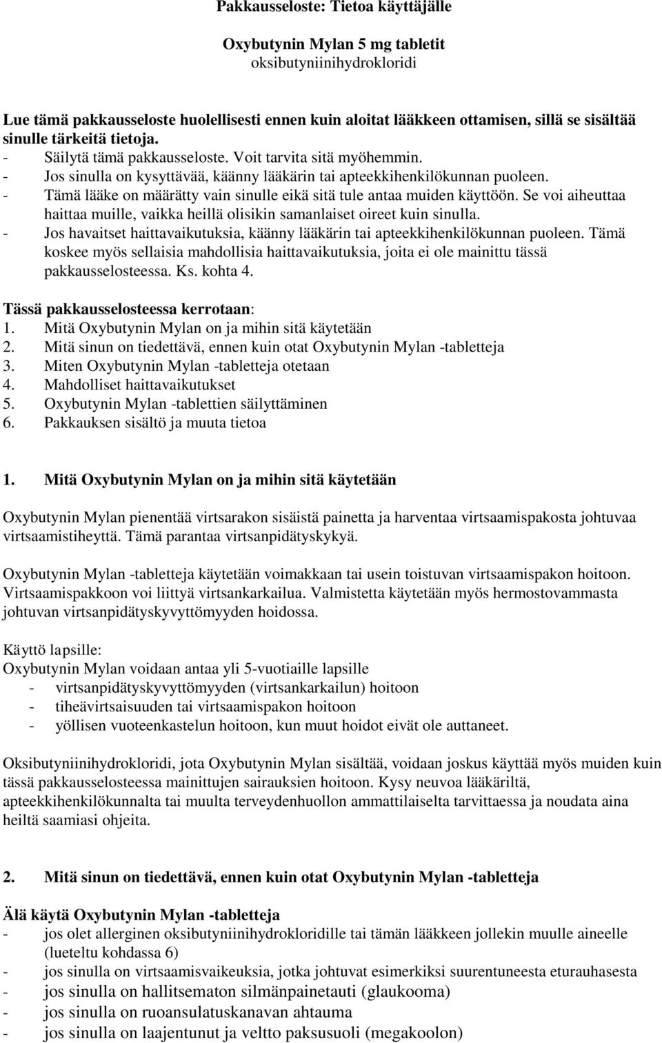 - Tämä lääke on määrätty vain sinulle eikä sitä tule antaa muiden käyttöön. Se voi aiheuttaa haittaa muille, vaikka heillä olisikin samanlaiset oireet kuin sinulla.