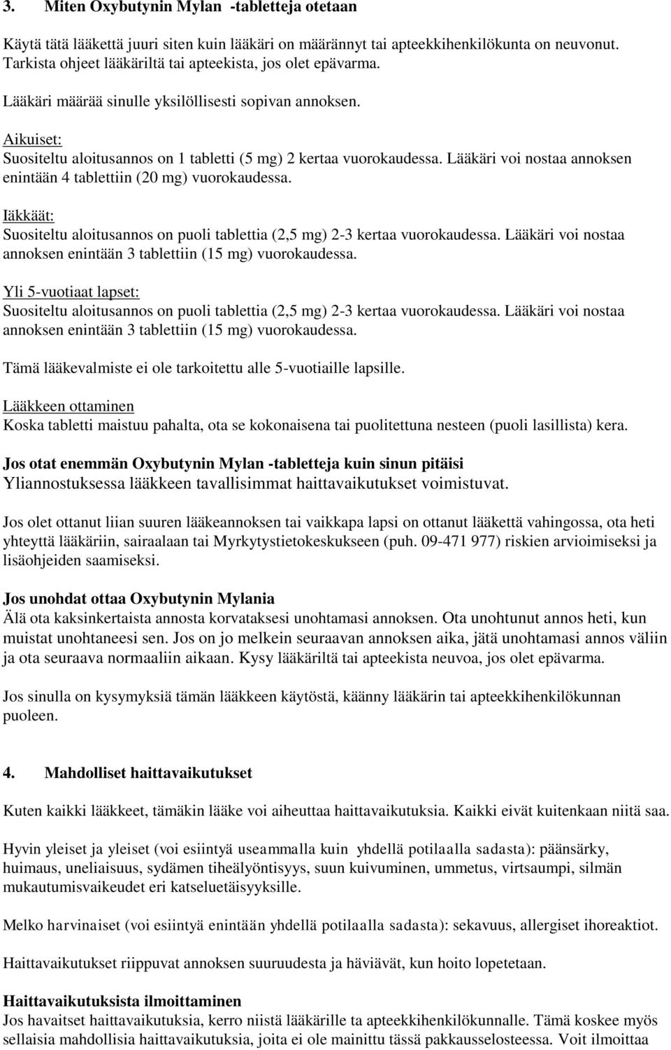 Lääkäri voi nostaa annoksen enintään 4 tablettiin (20 mg) vuorokaudessa. Iäkkäät: Suositeltu aloitusannos on puoli tablettia (2,5 mg) 2-3 kertaa vuorokaudessa.