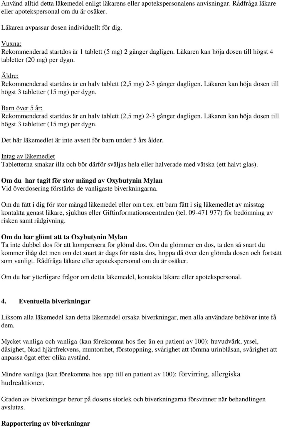 Äldre: Rekommenderad startdos är en halv tablett (2,5 mg) 2-3 gånger dagligen. Läkaren kan höja dosen till högst 3 tabletter (15 mg) per dygn.