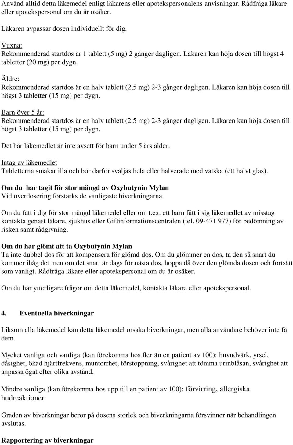 Äldre: Rekommenderad startdos är en halv tablett (2,5 mg) 2-3 gånger dagligen. Läkaren kan höja dosen till högst 3 tabletter (15 mg) per dygn.