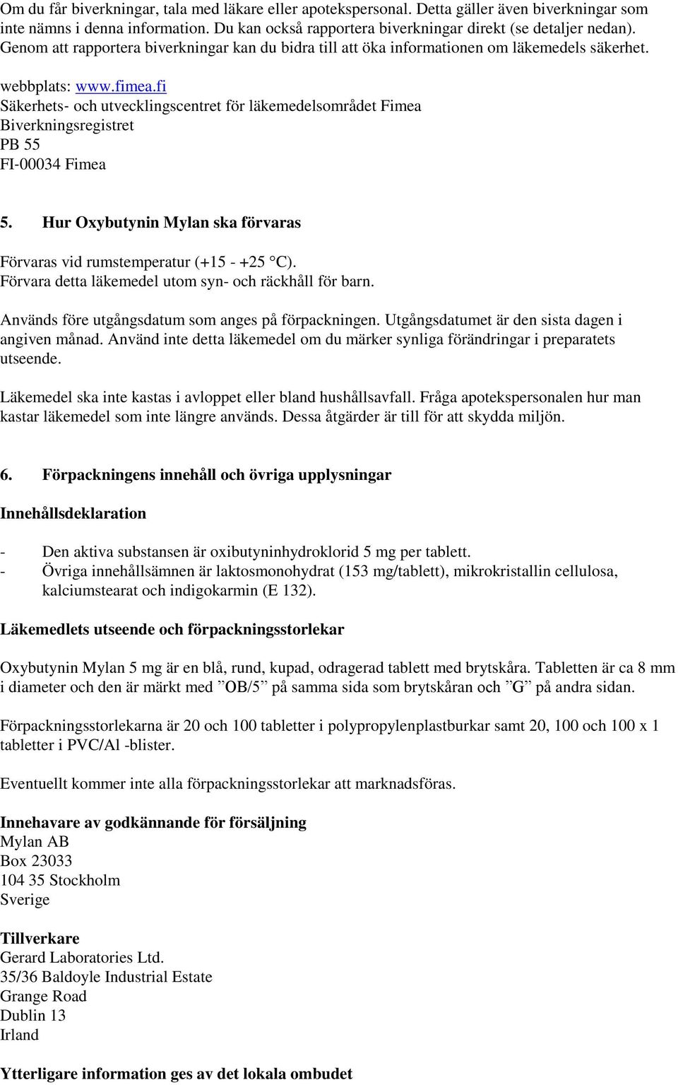 fi Säkerhets och utvecklingscentret för läkemedelsområdet Fimea Biverkningsregistret PB 55 FI 00034 Fimea 5. Hur Oxybutynin Mylan ska förvaras Förvaras vid rumstemperatur (+15 - +25 C).